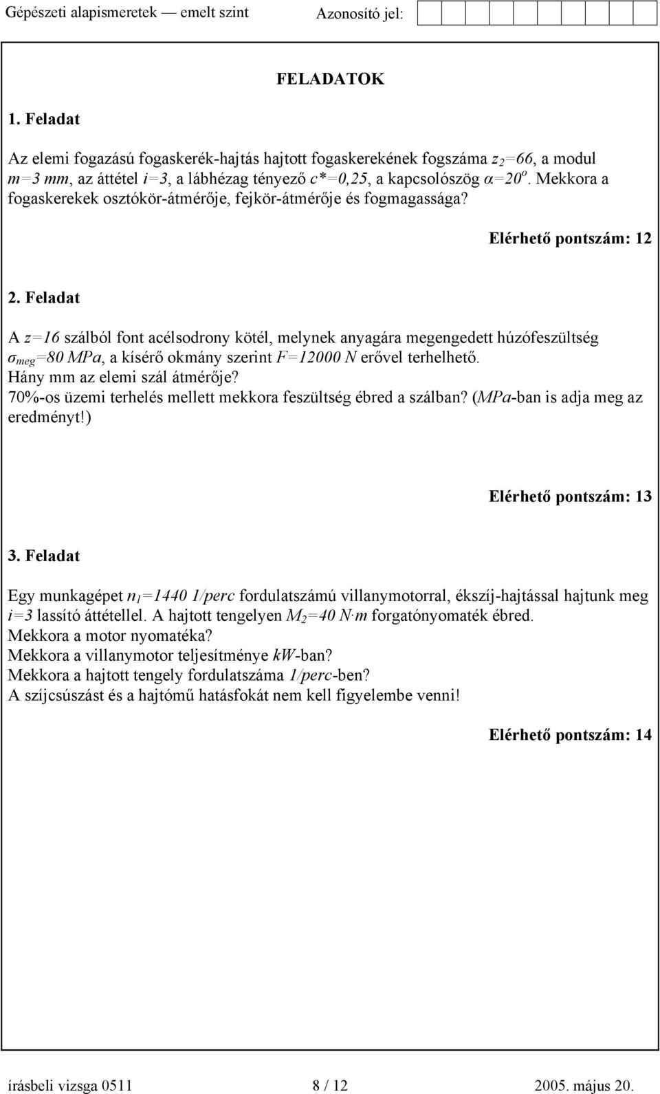 Feladat A z=16 szálból font acélsodrony kötél, melynek anyagára megengedett húzófeszültség σ meg =80 MPa, a kísérő okmány szerint F=12000 N erővel terhelhető. Hány mm az elemi szál átmérője?