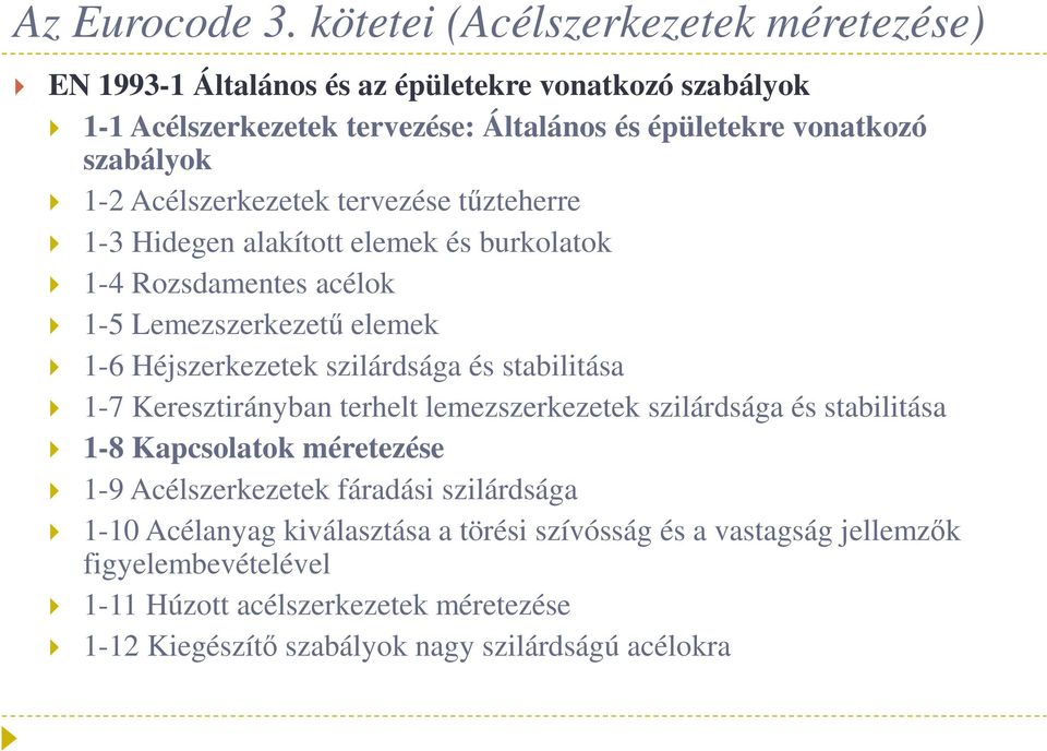 1-2 Acélszerkezetek tervezése tűzteherre 1-3 Hidegen alakított elemek és burkolatok 1-4 Rozsdamentes acélok 1-5 Lemezszerkezetű elemek 1-6 Héjszerkezetek szilárdsága és