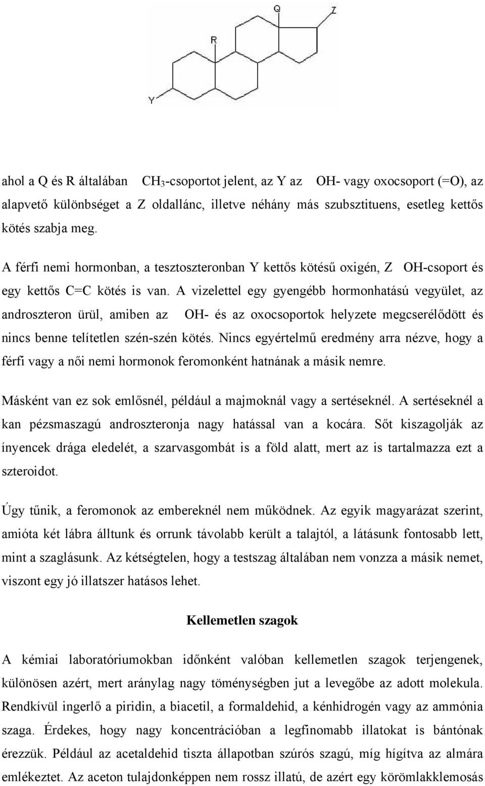 A vizelettel egy gyengébb hormonhatású vegyület, az androszteron ürül, amiben az OH- és az oxocsoportok helyzete megcserélődött és nincs benne telítetlen szén-szén kötés.