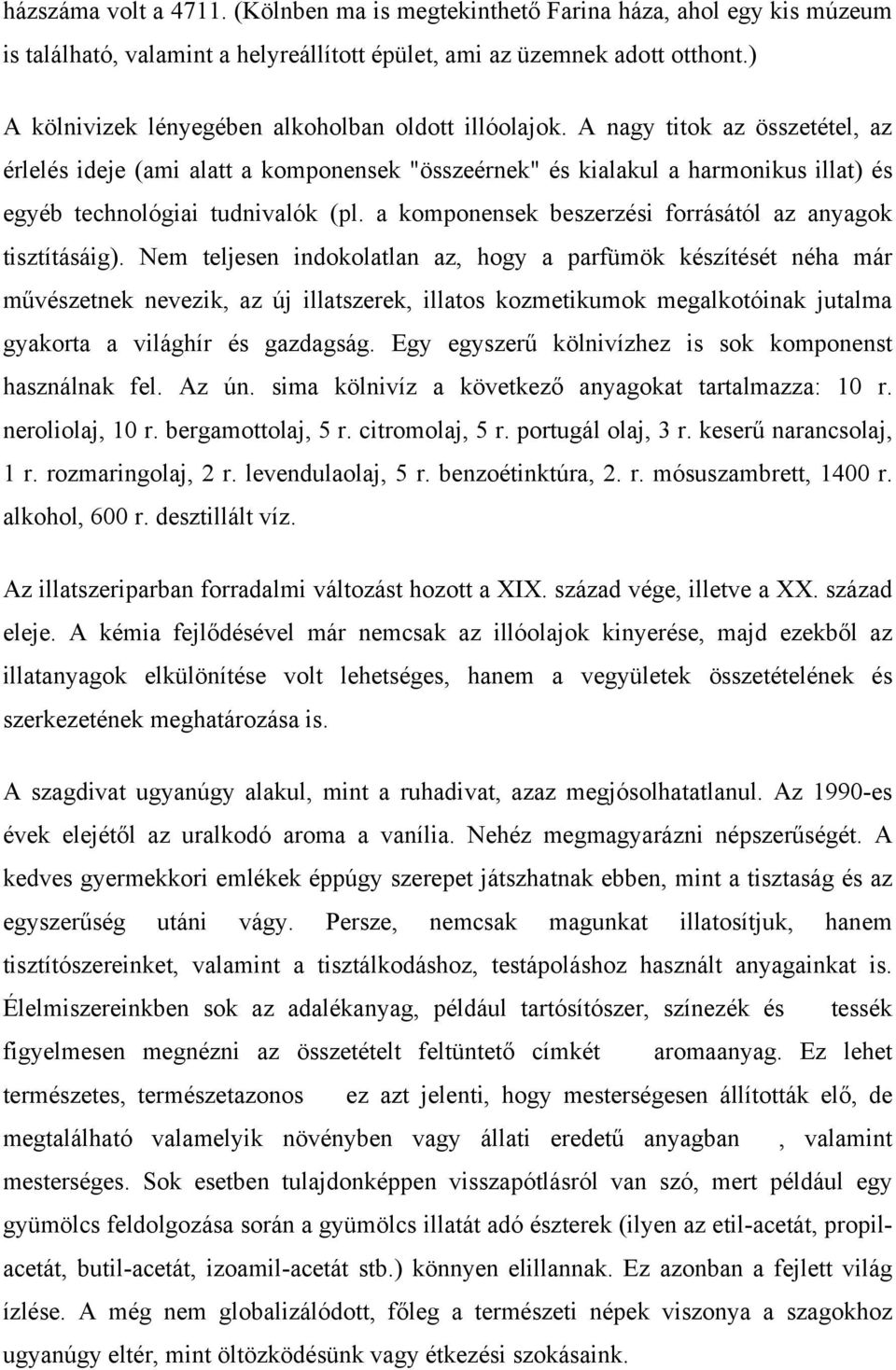 A nagy titok az összetétel, az érlelés ideje (ami alatt a komponensek "összeérnek" és kialakul a harmonikus illat) és egyéb technológiai tudnivalók (pl.