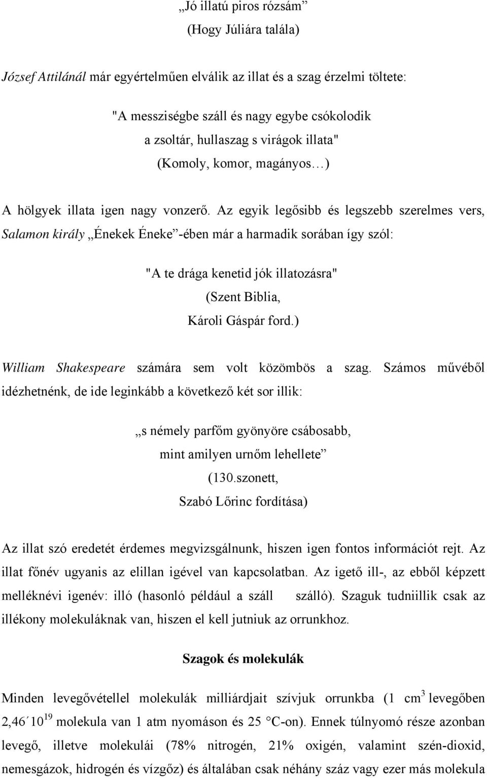Az egyik legősibb és legszebb szerelmes vers, Salamon király Énekek Éneke -ében már a harmadik sorában így szól: "A te drága kenetid jók illatozásra" (Szent Biblia, Károli Gáspár ford.