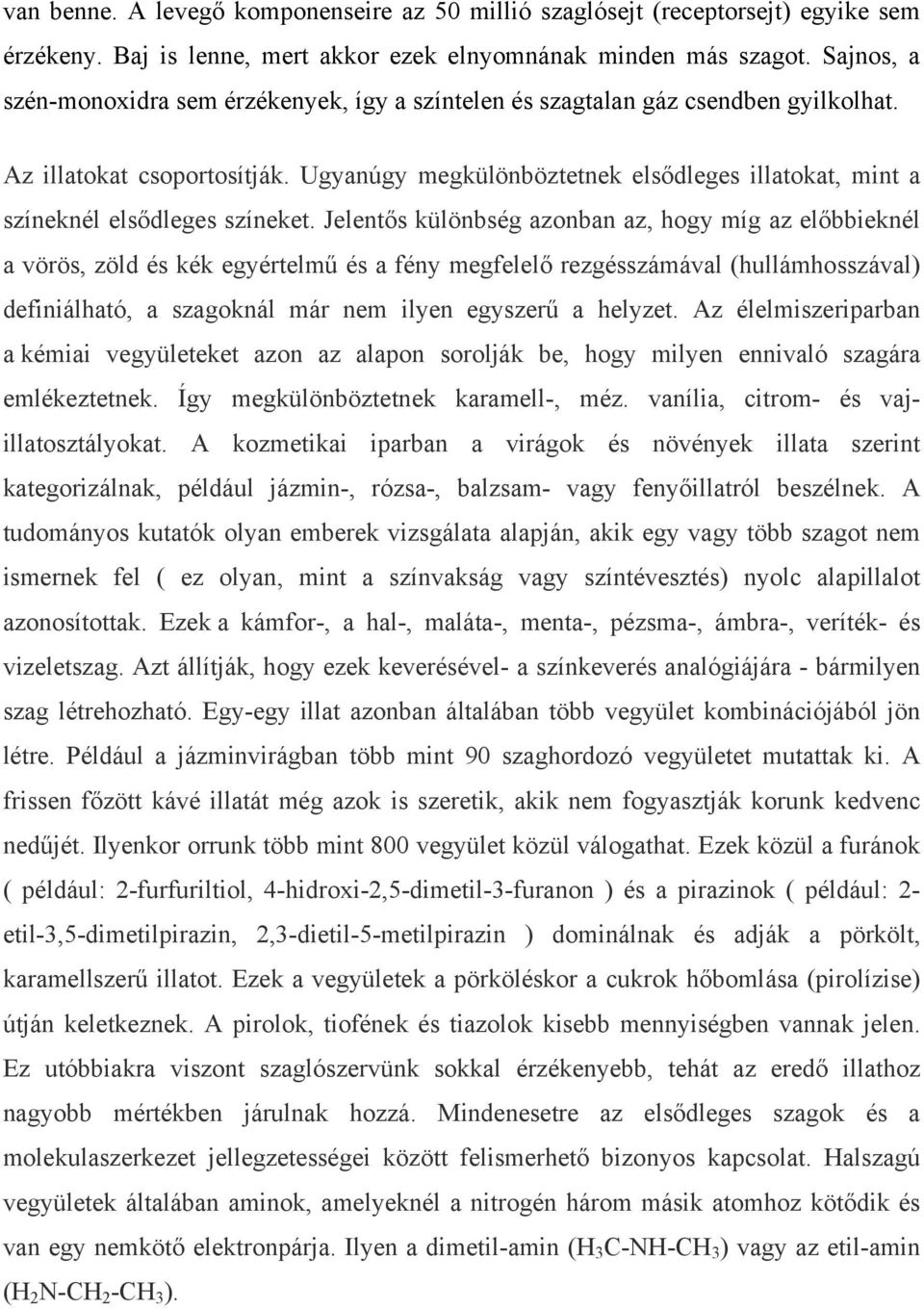 Ugyanúgy megkülönböztetnek elsődleges illatokat, mint a színeknél elsődleges színeket.