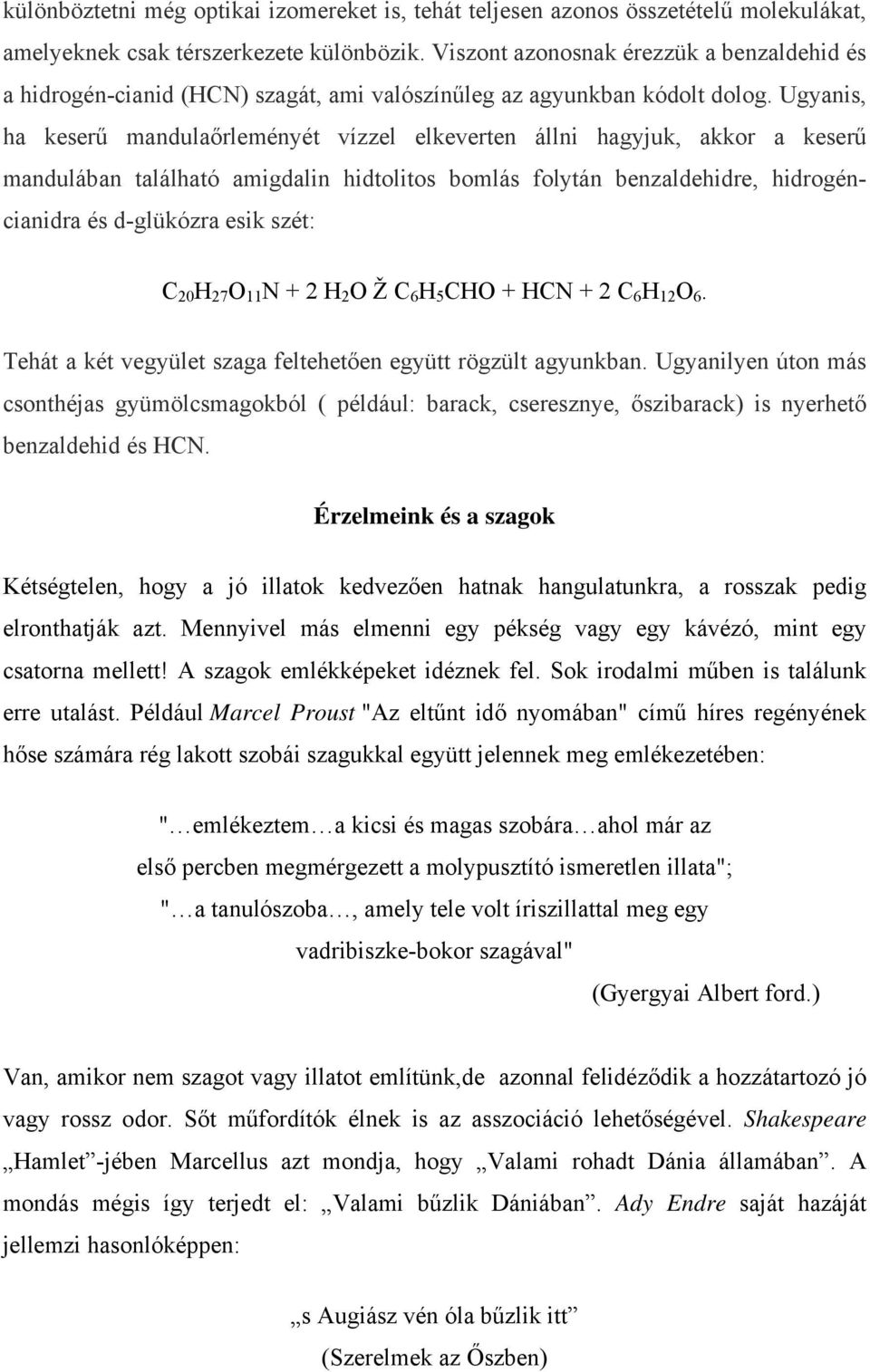 Ugyanis, ha keserű mandulaőrleményét vízzel elkeverten állni hagyjuk, akkor a keserű mandulában található amigdalin hidtolitos bomlás folytán benzaldehidre, hidrogéncianidra és d-glükózra esik szét: