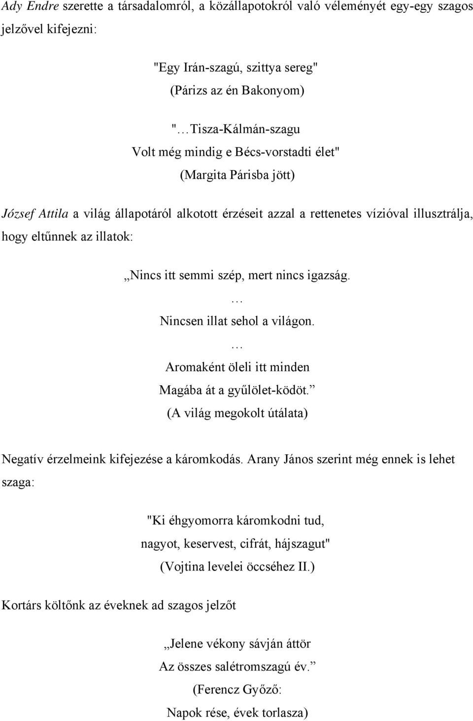 igazság. Nincsen illat sehol a világon. Aromaként öleli itt minden Magába át a gyűlölet-ködöt. (A világ megokolt útálata) Negatív érzelmeink kifejezése a káromkodás.