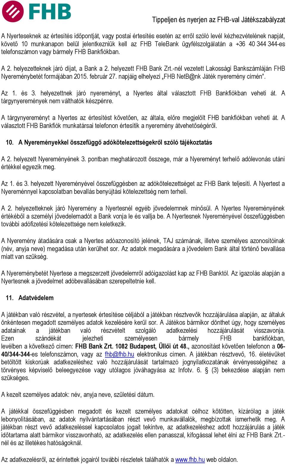 február 27. napjáig elhelyezi FHB NetB@nk Játék nyeremény címén. Az 1. és 3. helyezettnek járó nyereményt, a Nyertes által választott FHB Bankfiókban veheti át.