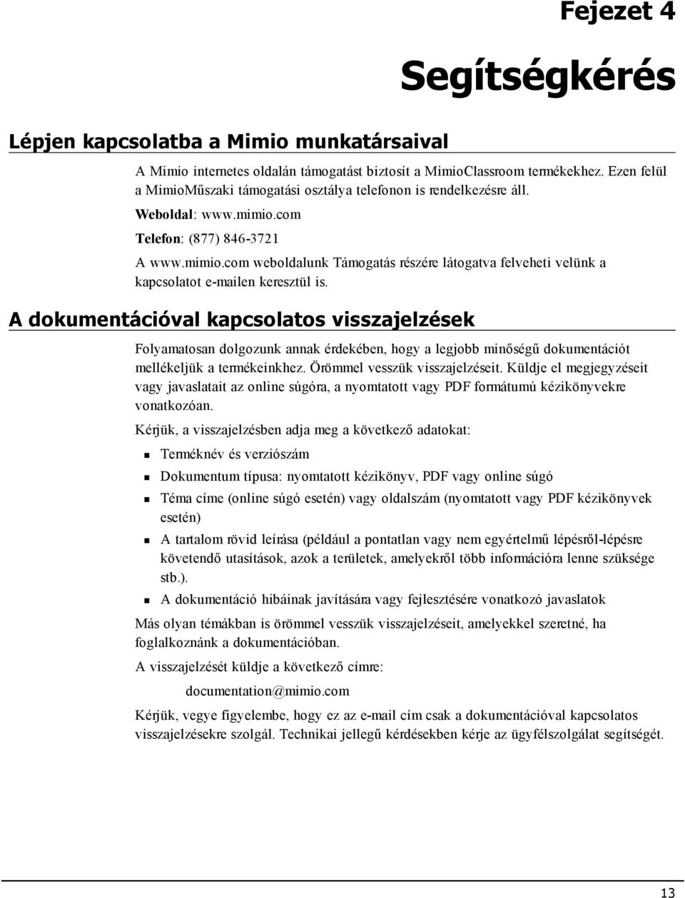 A dokumentációval kapcsolatos visszajelzések Folyamatosan dolgozunk annak érdekében, hogy a legjobb minőségű dokumentációt mellékeljük a termékeinkhez. Örömmel vesszük visszajelzéseit.