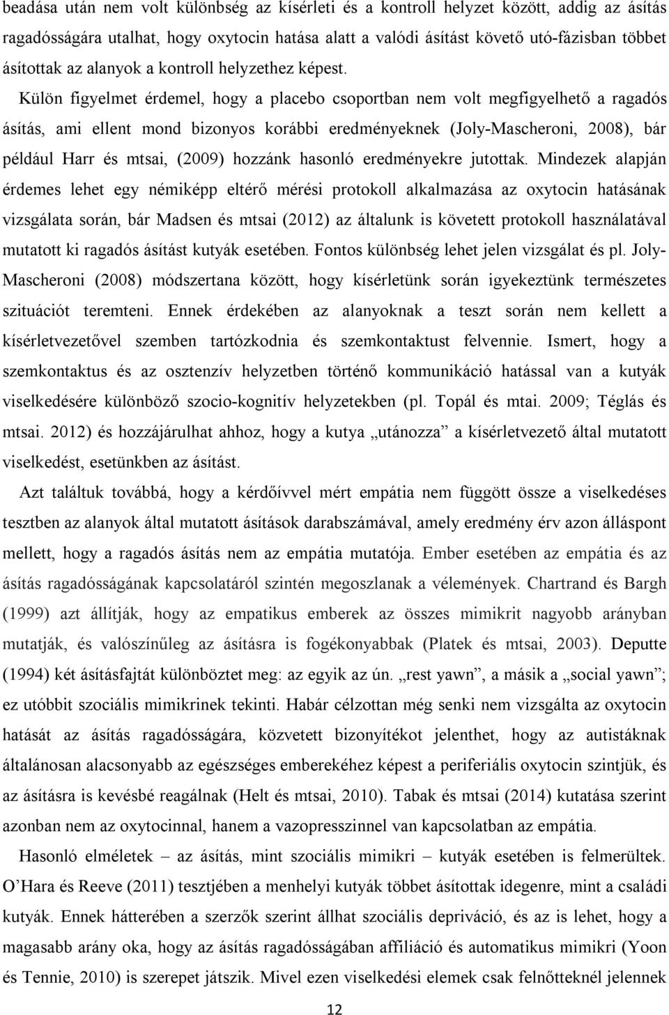 Külön figyelmet érdemel, hogy a placebo csoportban nem volt megfigyelhető a ragadós ásítás, ami ellent mond bizonyos korábbi eredményeknek (Joly-Mascheroni, 2008), bár például Harr és mtsai, (2009)