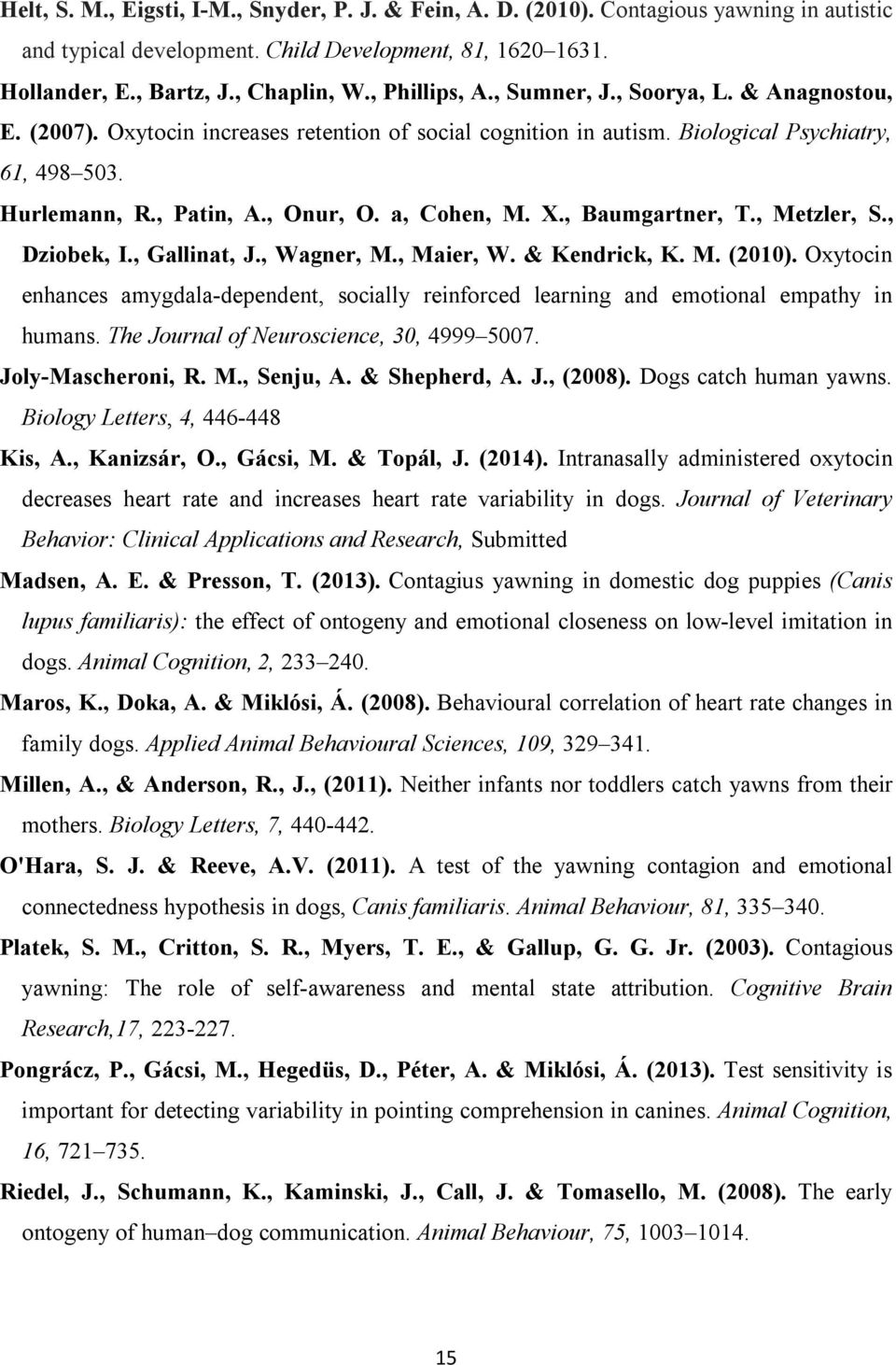 a, Cohen, M. X., Baumgartner, T., Metzler, S., Dziobek, I., Gallinat, J., Wagner, M., Maier, W. & Kendrick, K. M. (2010).