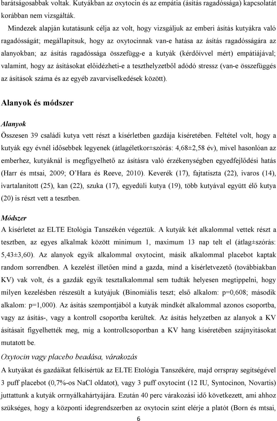 ásítás ragadóssága összefügg-e a kutyák (kérdőívvel mért) empátiájával; valamint, hogy az ásításokat előidézheti-e a teszthelyzetből adódó stressz (van-e összefüggés az ásítások száma és az egyéb