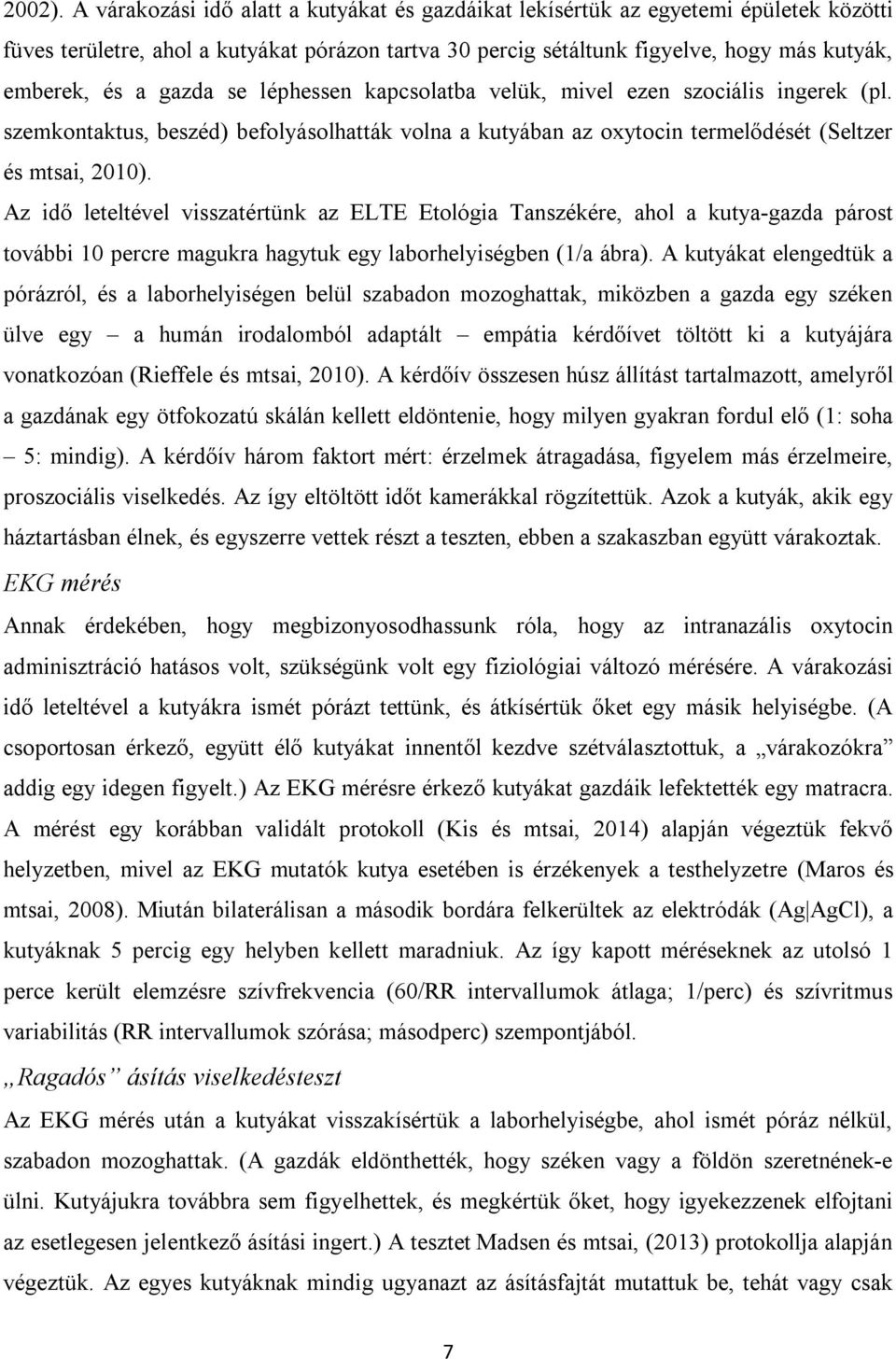 gazda se léphessen kapcsolatba velük, mivel ezen szociális ingerek (pl. szemkontaktus, beszéd) befolyásolhatták volna a kutyában az oxytocin termelődését (Seltzer és mtsai, 2010).
