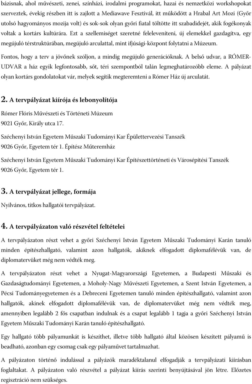 Ezt a szellemiséget szeretné feleleveníteni, új elemekkel gazdagítva, egy megújuló térstruktúrában, megújuló arculattal, mint ifjúsági-központ folytatni a Múzeum.