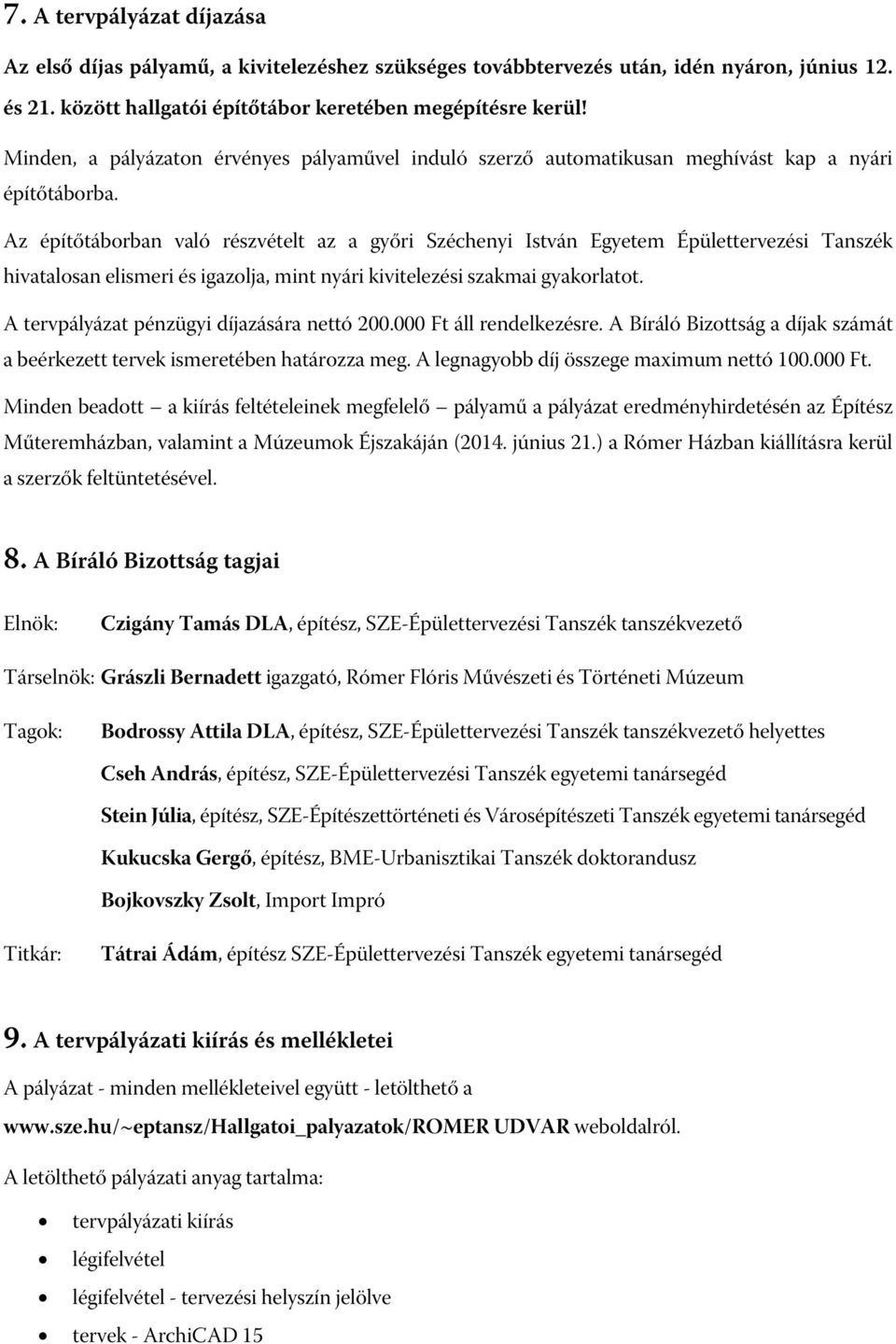 Az építőtáborban való részvételt az a győri Széchenyi István Egyetem Épülettervezési Tanszék hivatalosan elismeri és igazolja, mint nyári kivitelezési szakmai gyakorlatot.