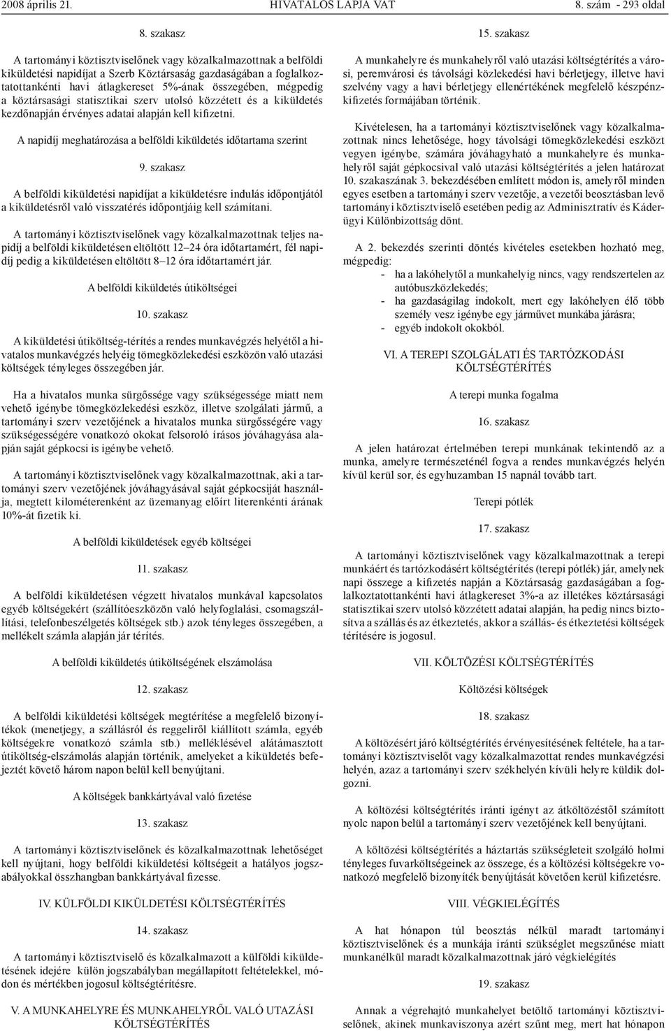 a köztársasági statisztikai szerv utolsó közzétett és a kiküldetés kezdőnapján érvényes adatai alapján kell kifizetni. A napidíj meghatározása a belföldi kiküldetés időtartama szerint 9.