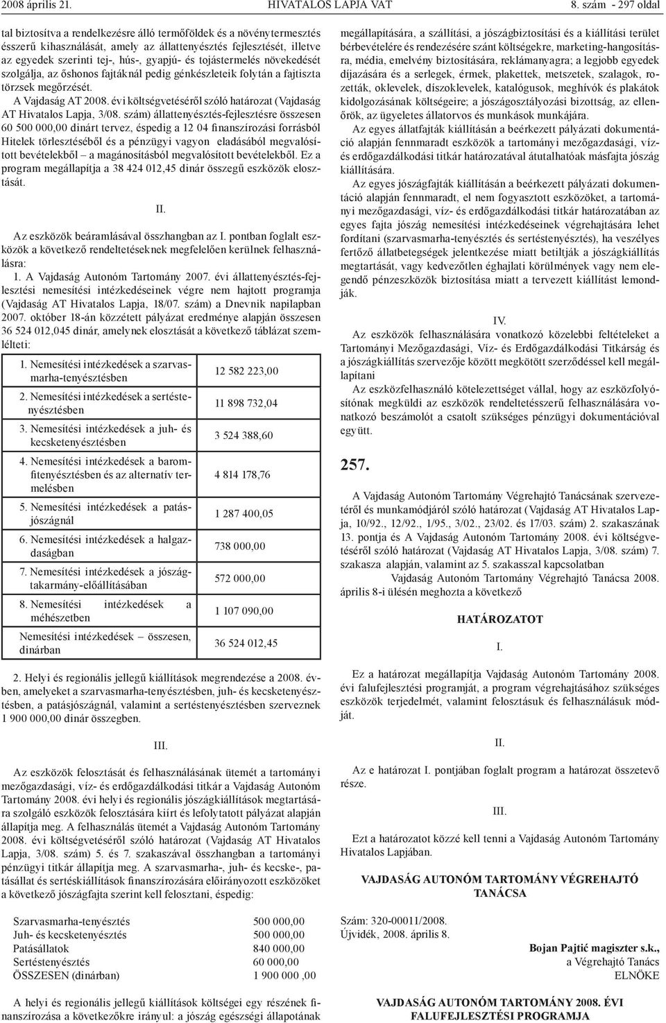 tojástermelés növekedését szolgálja, az őshonos fajtáknál pedig génkészleteik folytán a fajtiszta törzsek megőrzését. A Vajdaság AT 2008.