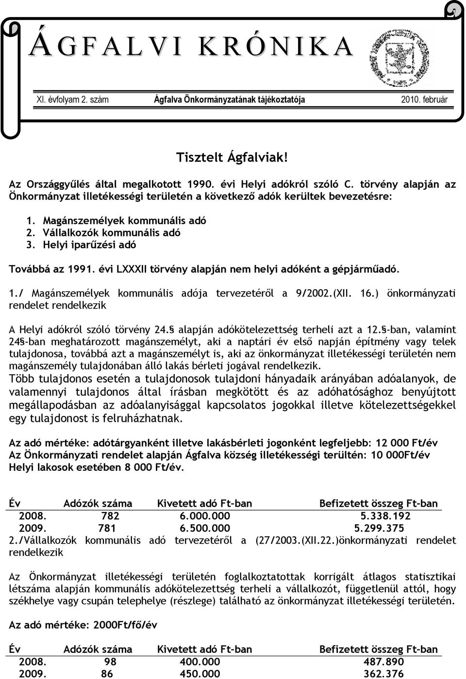 évi LXXXII törvény alapján nem helyi adóként a gépjárműadó. 1./ Magánszemélyek kommunális adója tervezetéről a 9/2002.(XII. 16.) önkormányzati rendelet rendelkezik A Helyi adókról szóló törvény 24.
