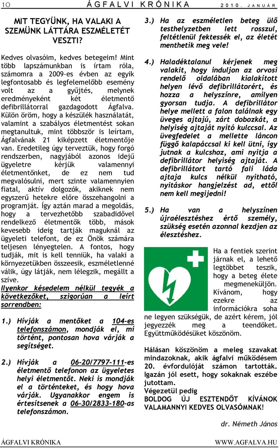 gazdagodott Ágfalva. Külön öröm, hogy a készülék használatát, o valamint a szabályos életmentést sokan o megtanultuk, mint többször is leírtam, Ágfalvának 21 kiképzett életmentője van.