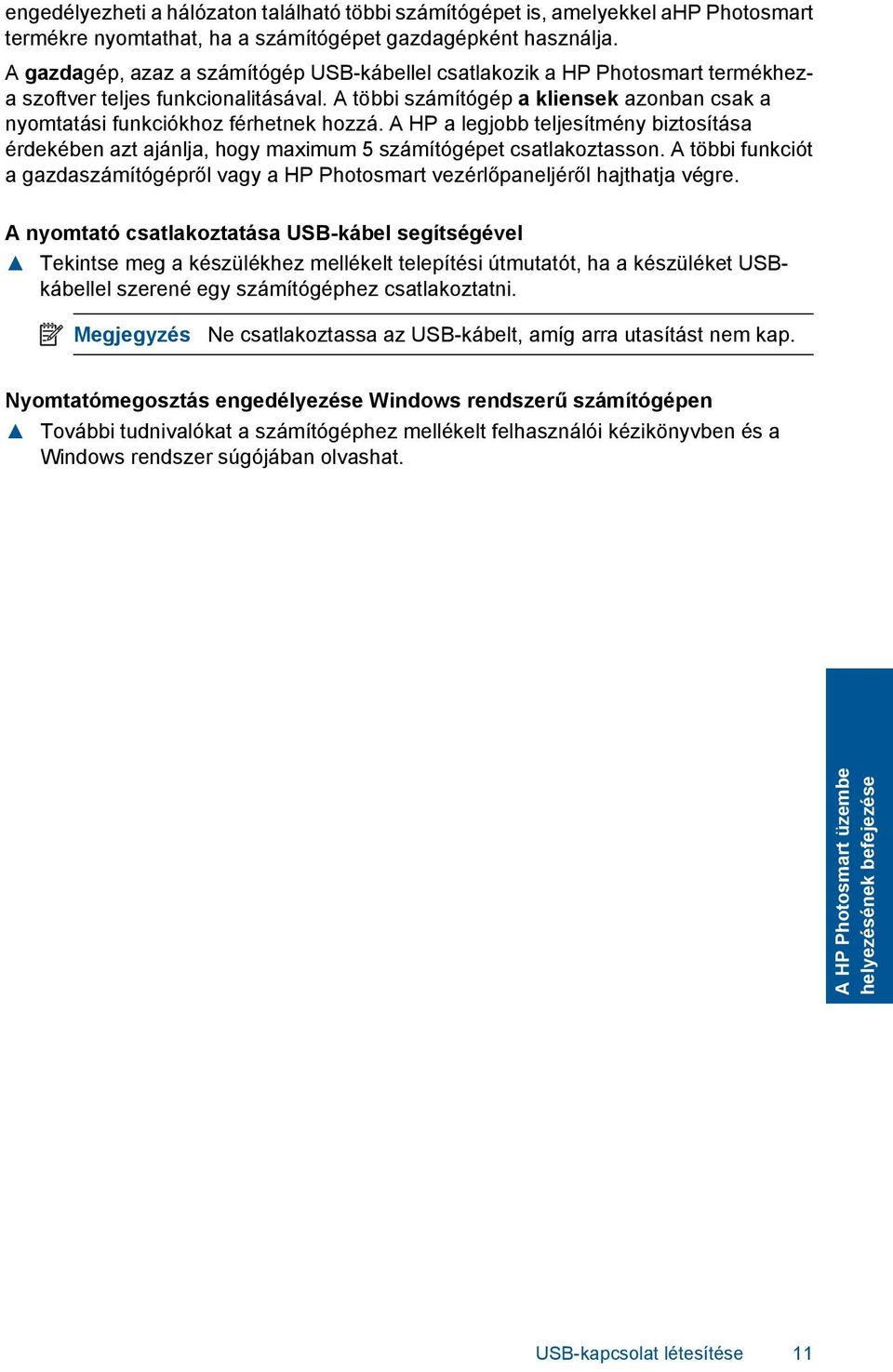 A többi számítógép a kliensek azonban csak a nyomtatási funkciókhoz férhetnek hozzá. A HP a legjobb teljesítmény biztosítása érdekében azt ajánlja, hogy maximum 5 számítógépet csatlakoztasson.