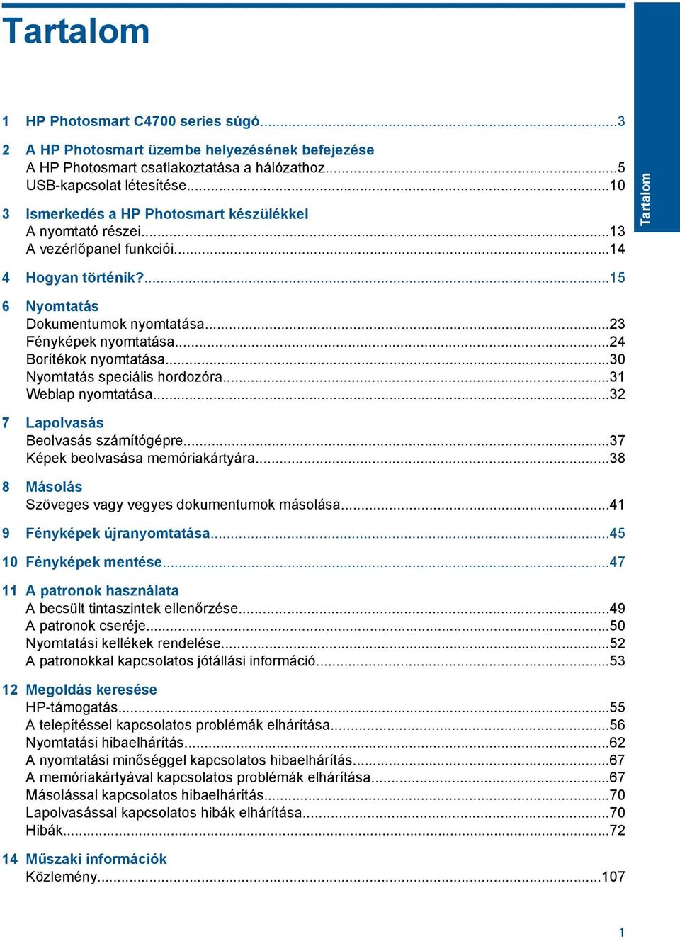 ..24 Borítékok nyomtatása...30 Nyomtatás speciális hordozóra...31 Weblap nyomtatása...32 7 Lapolvasás Beolvasás számítógépre...37 Képek beolvasása memóriakártyára.