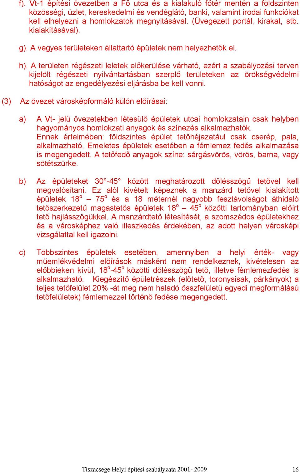 A erüleen régészei lelee előerülése vrhó, ezér szlyzsi erven ijelöl régészei nyilvnrsn szerplő erüleeen z öröségvéelmi hósg z engeélyezési eljrs e ell vnni.