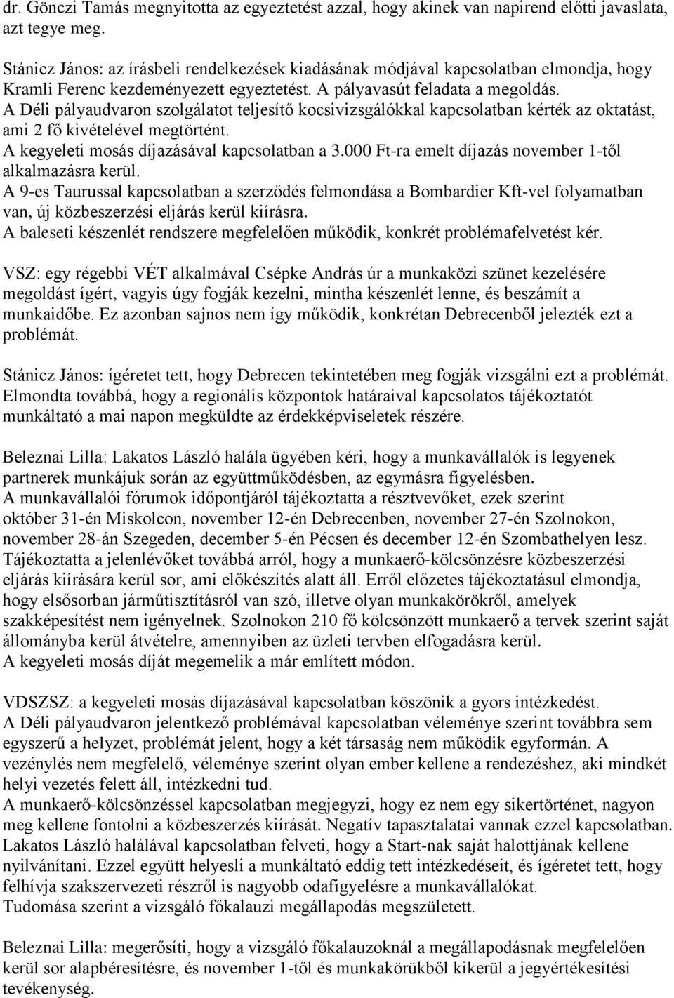 A Déli pályaudvaron szolgálatot teljesítő kocsivizsgálókkal kapcsolatban kérték az oktatást, ami 2 fő kivételével megtörtént. A kegyeleti mosás díjazásával kapcsolatban a 3.