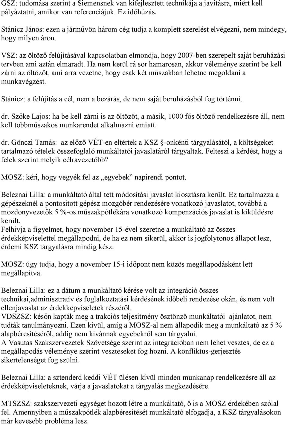 VSZ: az öltöző felújításával kapcsolatban elmondja, hogy 2007-ben szerepelt saját beruházási tervben ami aztán elmaradt.