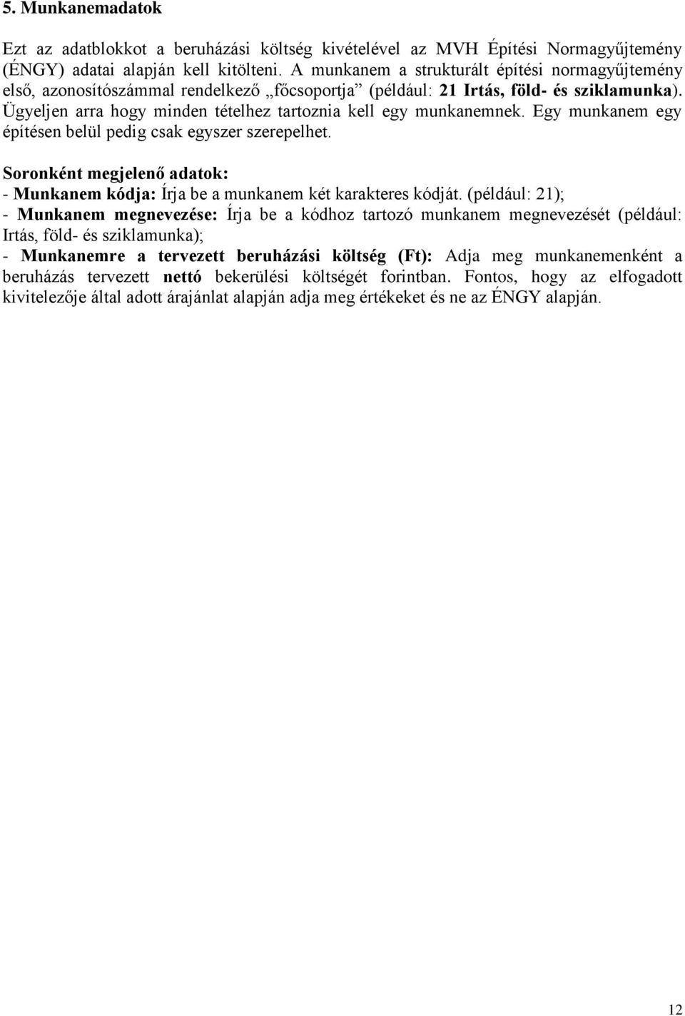 Ügyeljen arra hogy minden tételhez tartoznia kell egy munkanemnek. Egy munkanem egy építésen belül pedig csak egyszer szerepelhet.