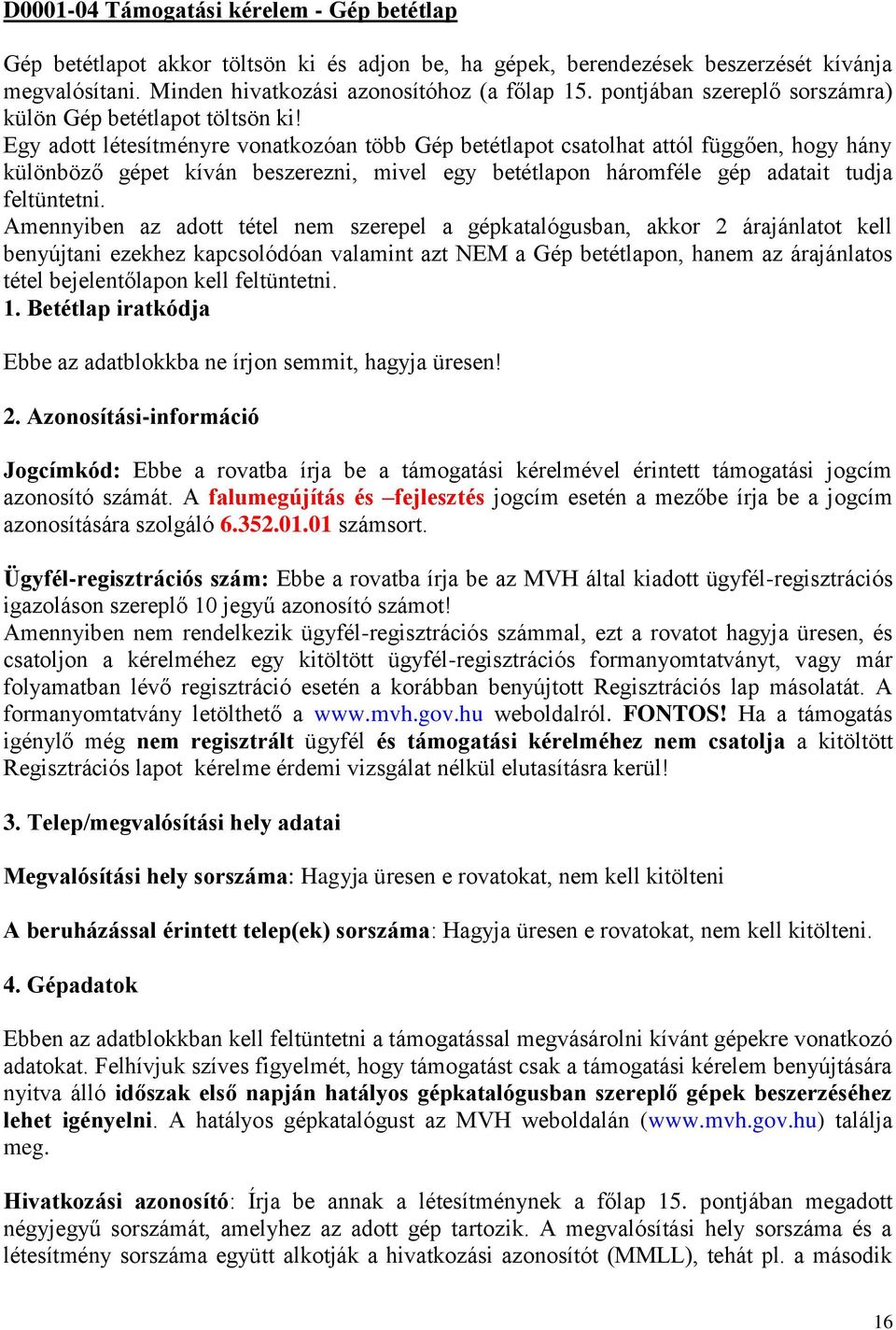 Egy adott létesítményre vonatkozóan több Gép betétlapot csatolhat attól függően, hogy hány különböző gépet kíván beszerezni, mivel egy betétlapon háromféle gép adatait tudja feltüntetni.