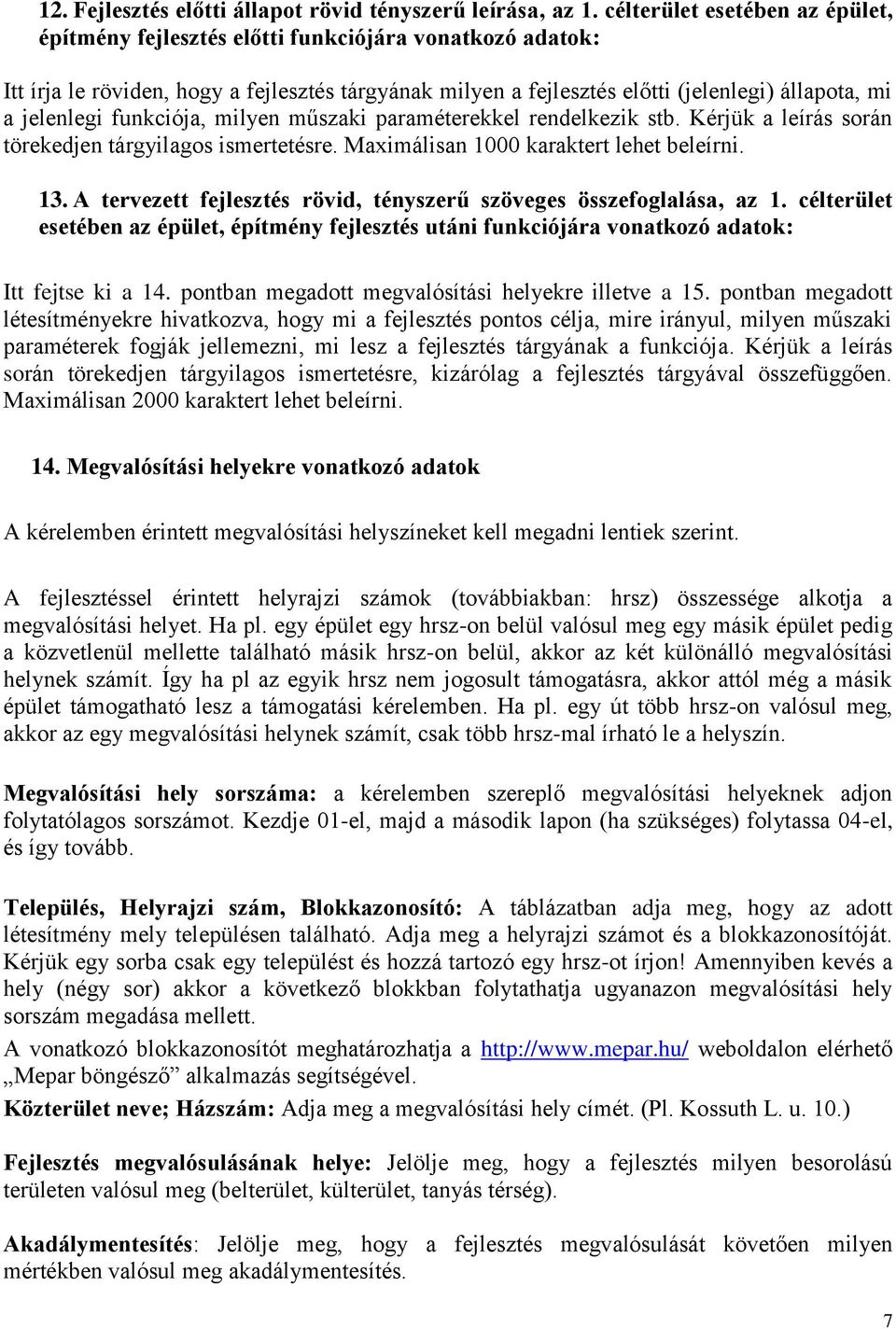 jelenlegi funkciója, milyen műszaki paraméterekkel rendelkezik stb. Kérjük a leírás során törekedjen tárgyilagos ismertetésre. Maximálisan 1000 karaktert lehet beleírni. 13.