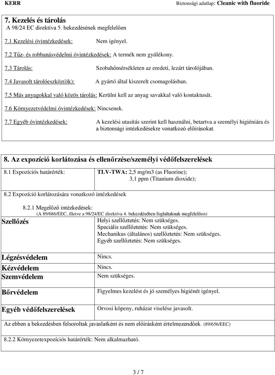 7.7 Egyéb óvintézkedések: A kezelési utasítás szerint kell használni, betartva a személyi higiéniára és a biztonsági intézkedésekre vonatkozó előírásokat. 8.