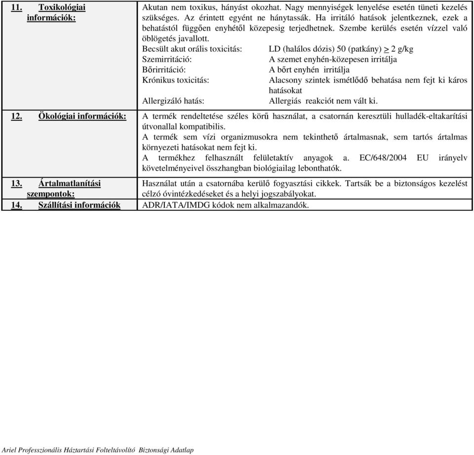 Becsült akut orális toxicitás: LD (halálos dózis) 50 (patkány) > 2 g/kg Szemirritáció: A szemet enyhén-közepesen irritálja Bırirritáció: A bırt enyhén irritálja Krónikus toxicitás: Alacsony szintek