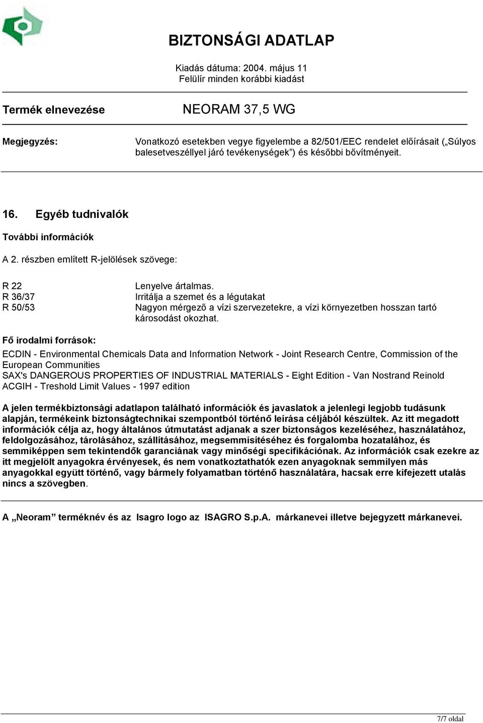 Irritálja a szemet és a légutakat Nagyon mérgező a vízi szervezetekre, a vízi környezetben hosszan tartó károsodást okozhat.