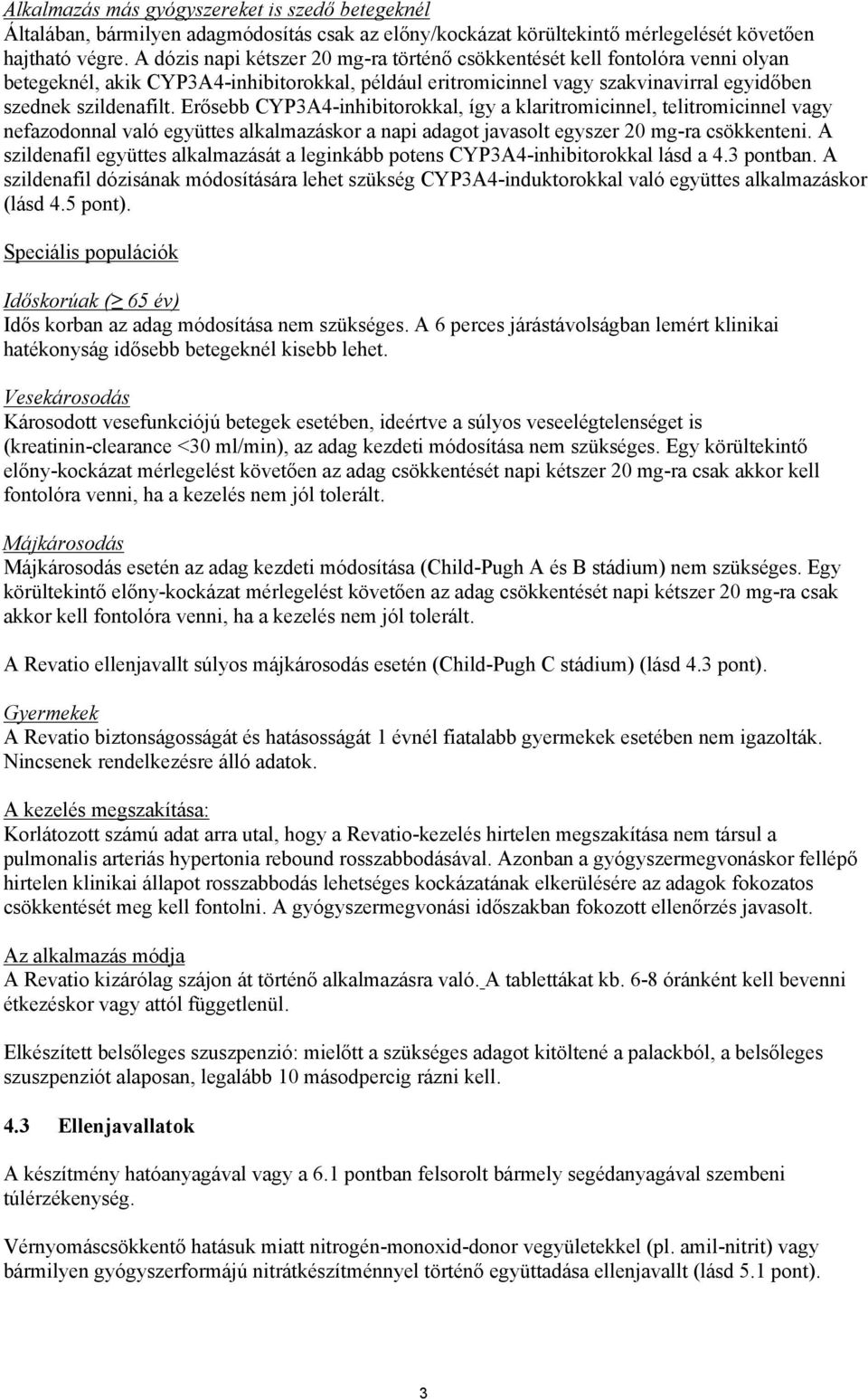 Erősebb CYP3A4-inhibitorokkal, így a klaritromicinnel, telitromicinnel vagy nefazodonnal való együttes alkalmazáskor a napi adagot javasolt egyszer 20 mg-ra csökkenteni.