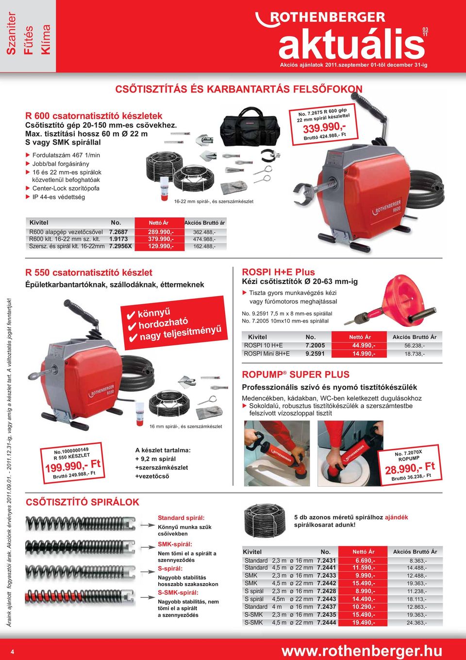 tisztítási hossz 60 m Ø 22 m S vagy SMK spirállal Fordulatszám 467 1/min Jobb/bal forgásirány 16 és 22 mm-es spirálok közvetlenül befoghatóak Center-Lock szorítópofa IP 44-es védettség Kivitel No.