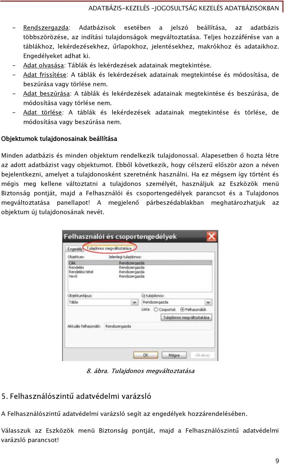 - Adat frissítése: A táblák és lekérdezések adatainak megtekintése és módosítása, de beszúrása vagy törlése nem.