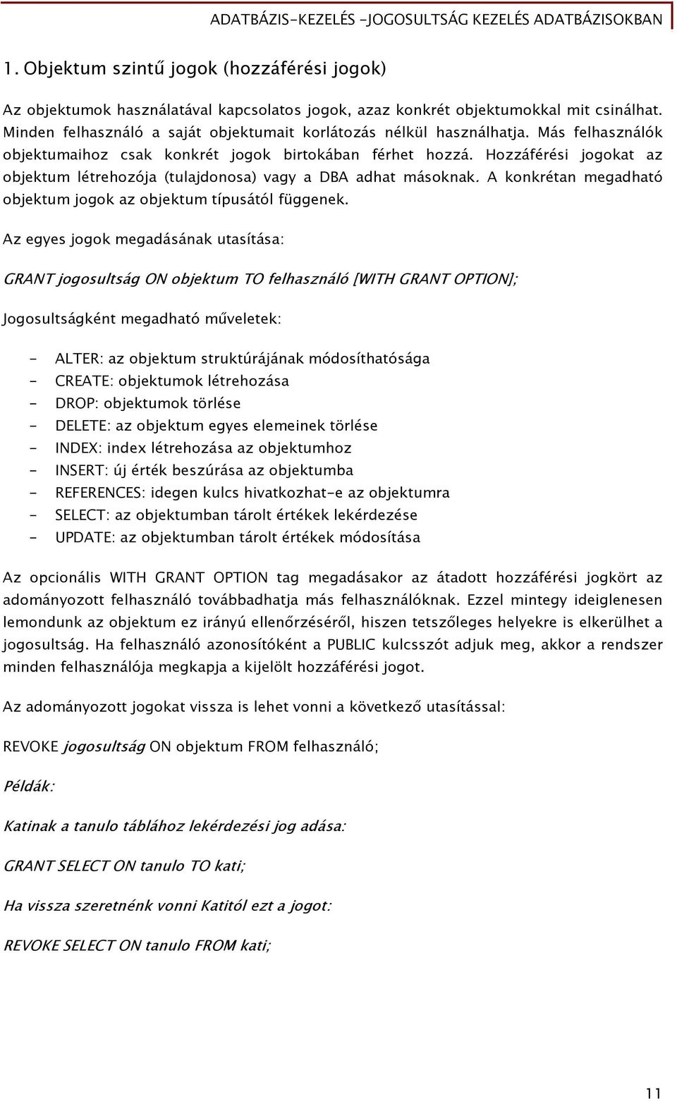 Hozzáférési jogokat az objektum létrehozója (tulajdonosa) vagy a DBA adhat másoknak. A konkrétan megadható objektum jogok az objektum típusától függenek.