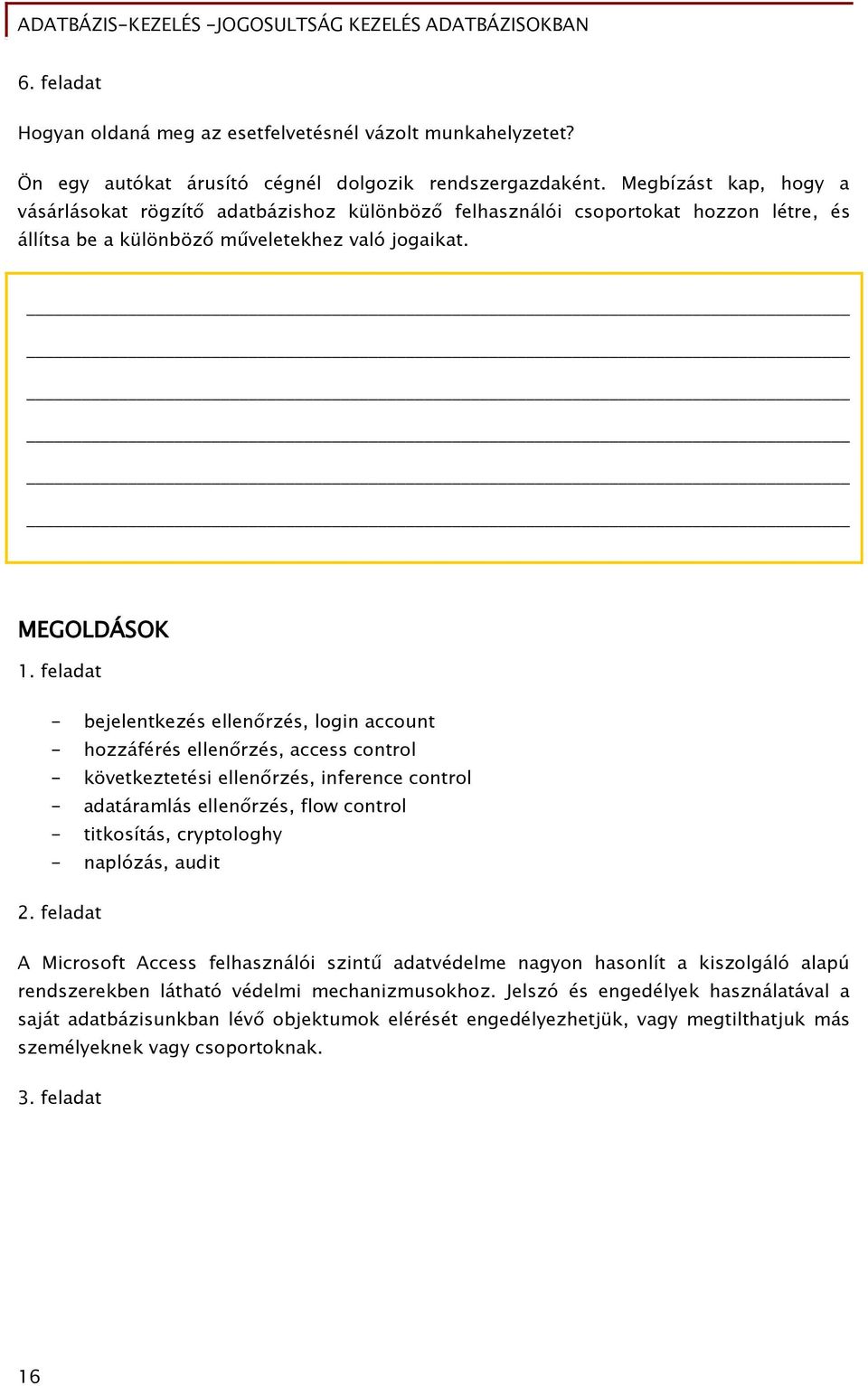 feladat - bejelentkezés ellenőrzés, login account - hozzáférés ellenőrzés, access control - következtetési ellenőrzés, inference control - adatáramlás ellenőrzés, flow control - titkosítás,