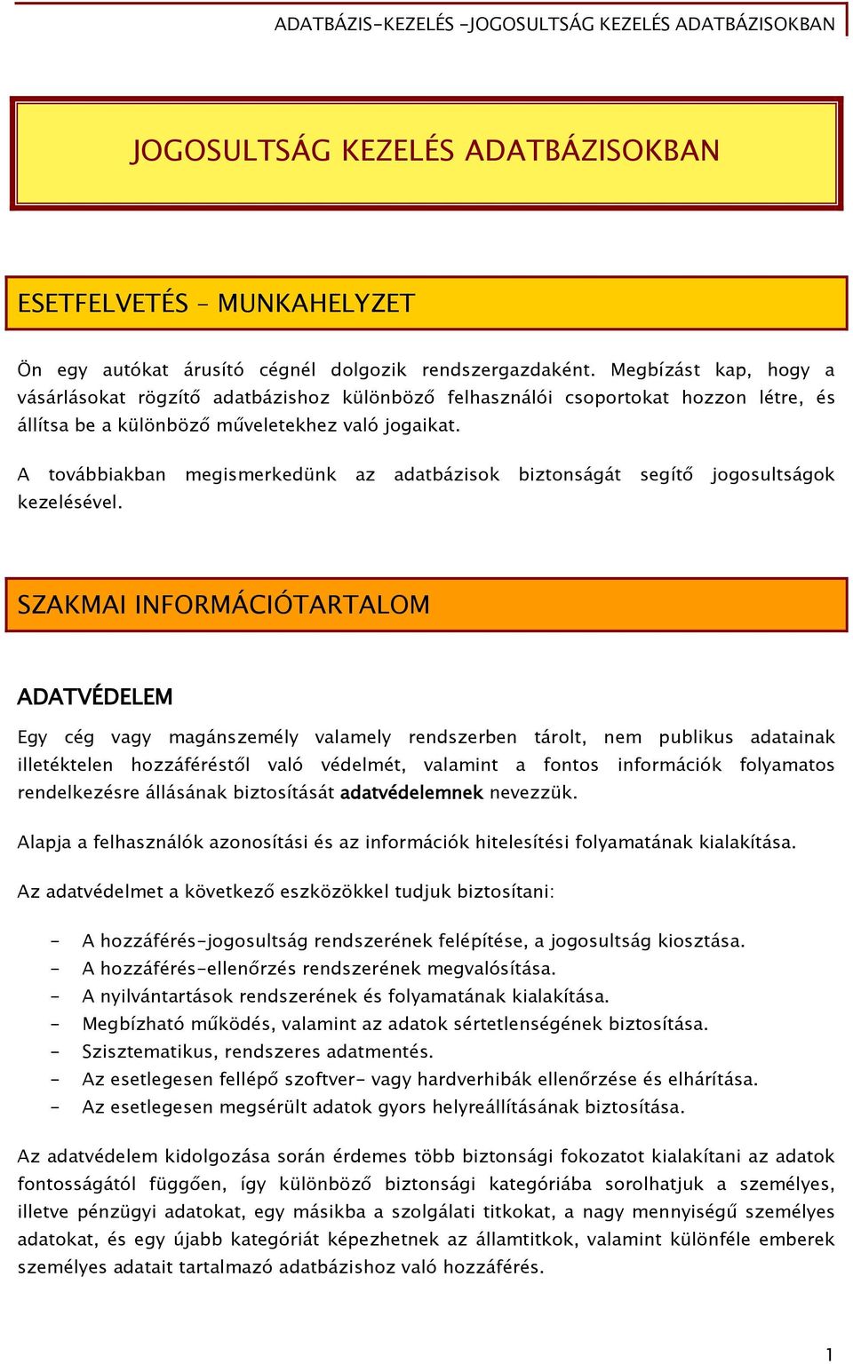 A továbbiakban megismerkedünk az adatbázisok biztonságát segítő jogosultságok kezelésével.