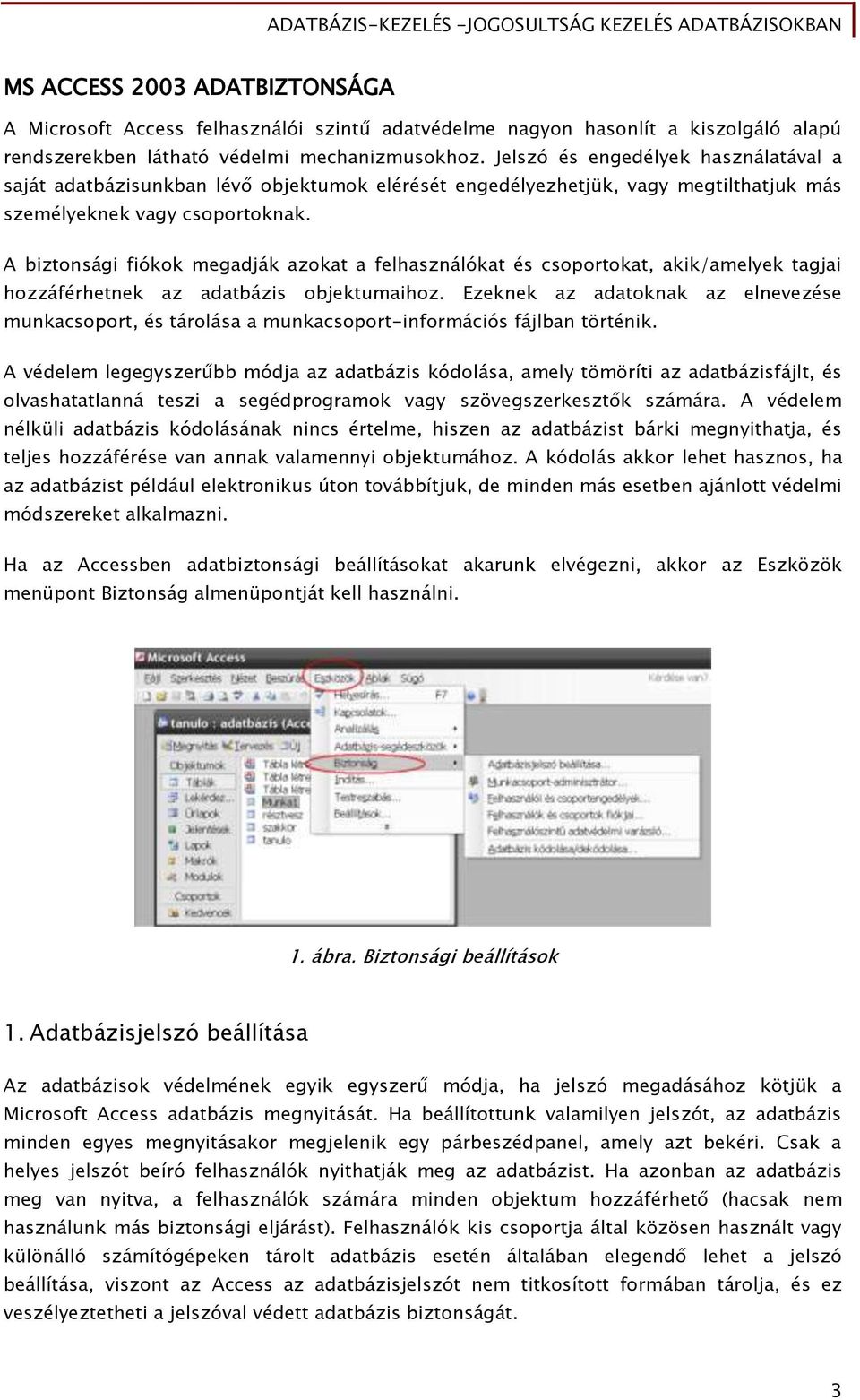 A biztonsági fiókok megadják azokat a felhasználókat és csoportokat, akik/amelyek tagjai hozzáférhetnek az adatbázis objektumaihoz.