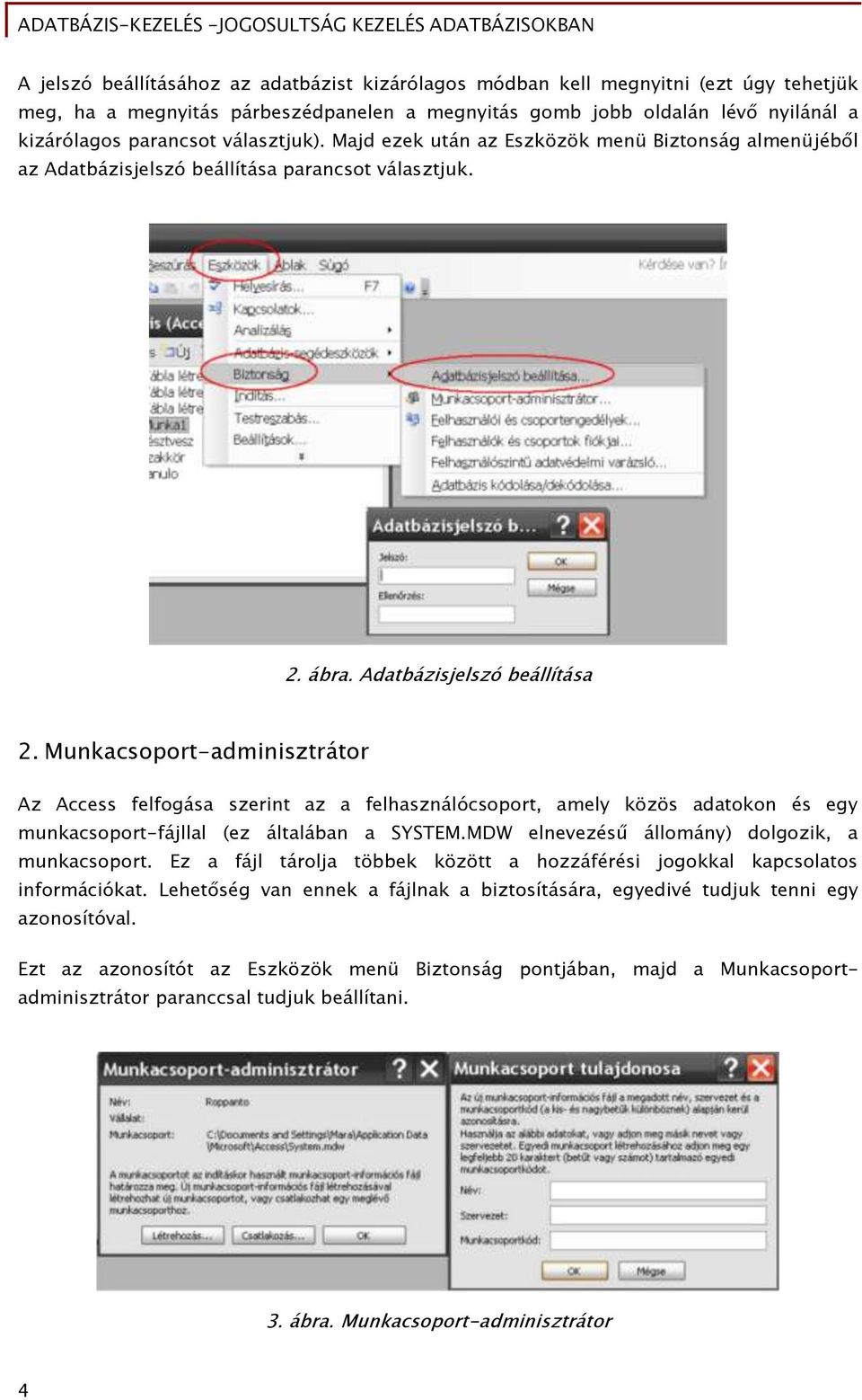 Munkacsoport-adminisztrátor Az Access felfogása szerint az a felhasználócsoport, amely közös adatokon és egy munkacsoport-fájllal (ez általában a SYSTEM.