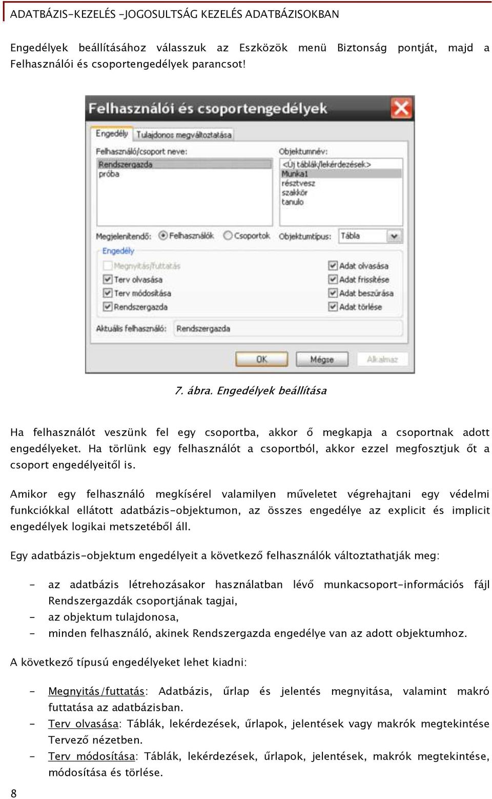 Ha törlünk egy felhasználót a csoportból, akkor ezzel megfosztjuk őt a csoport engedélyeitől is.