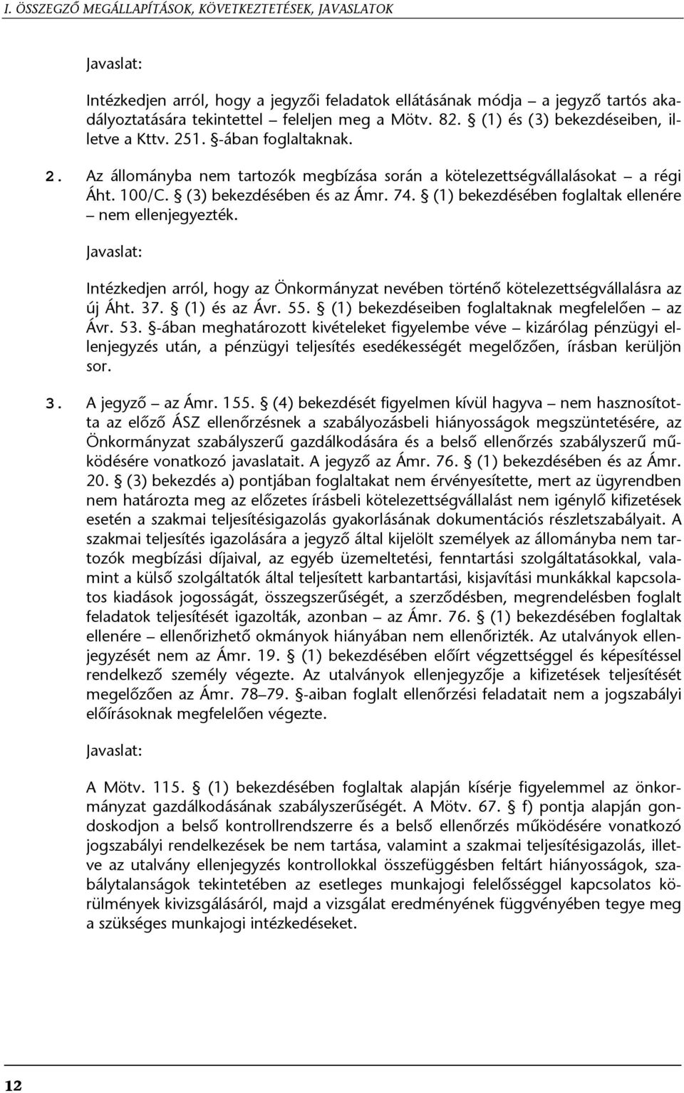 (1) bekezdésében foglaltak ellenére nem ellenjegyezték. Javaslat: Intézkedjen arról, hogy az Önkormányzat nevében történő kötelezettségvállalásra az új Áht. 37. (1) és az Ávr. 55.