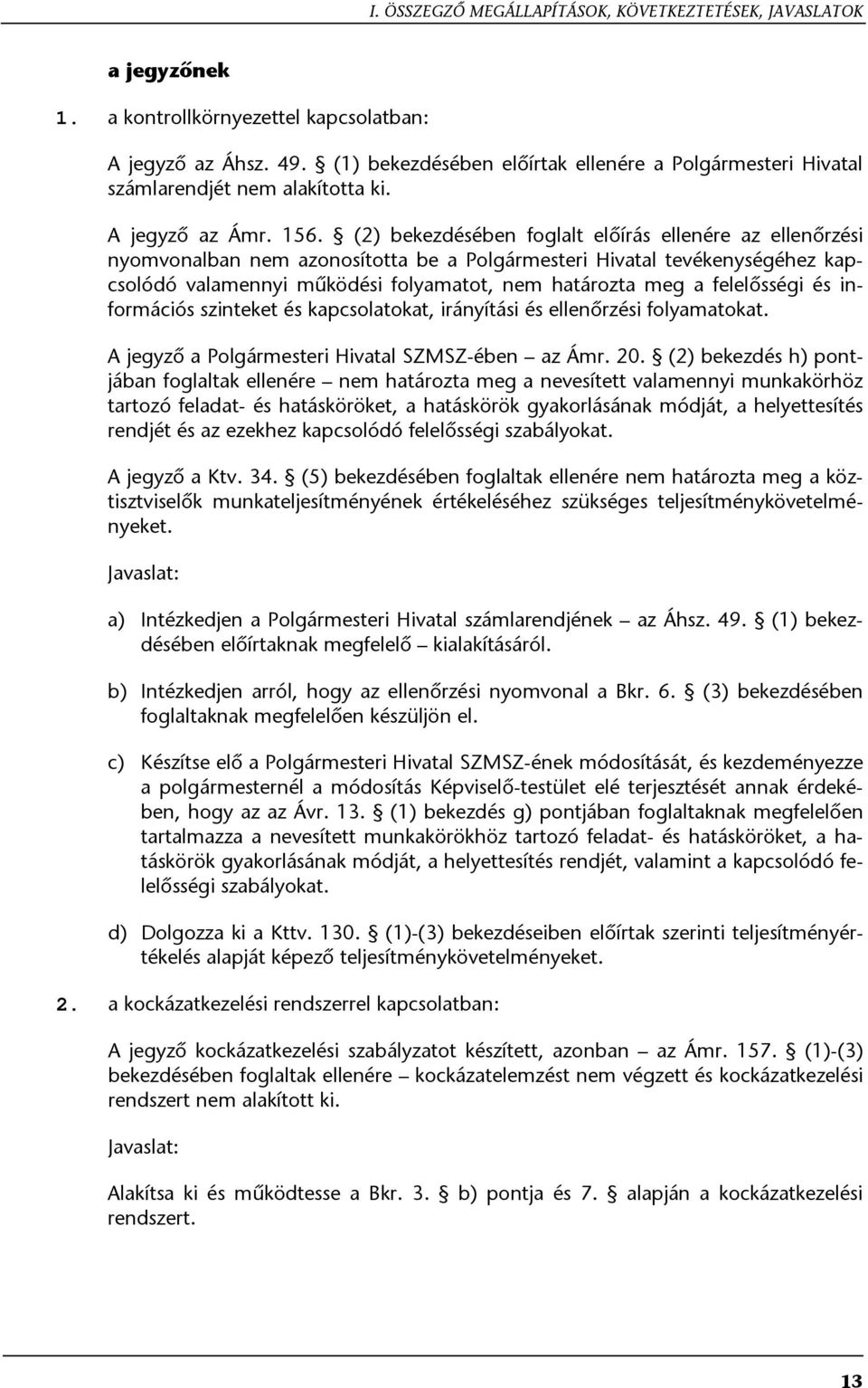 (2) bekezdésében foglalt előírás ellenére az ellenőrzési nyomvonalban nem azonosította be a Polgármesteri Hivatal tevékenységéhez kapcsolódó valamennyi működési folyamatot, nem határozta meg a