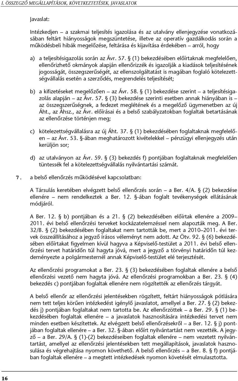 (1) bekezdésében előírtaknak megfelelően, ellenőrizhető okmányok alapján ellenőrizzék és igazolják a kiadások teljesítésének jogosságát, összegszerűségét, az ellenszolgáltatást is magában foglaló