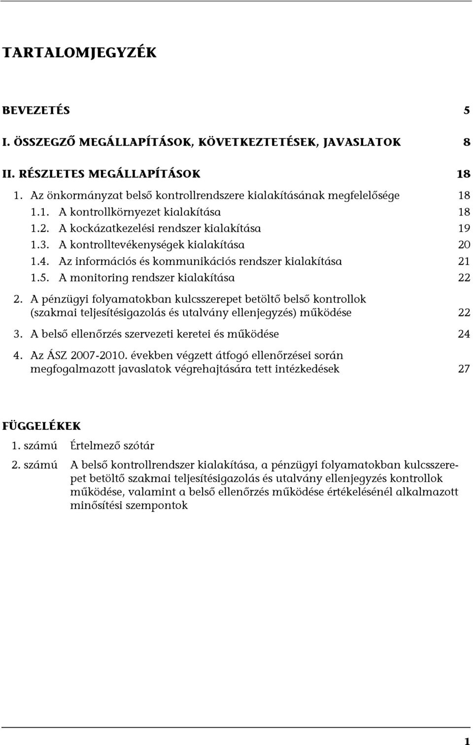 A pénzügyi folyamatokban kulcsszerepet betöltő belső kontrollok (szakmai teljesítésigazolás és utalvány ellenjegyzés) működése 22 3. A belső ellenőrzés szervezeti keretei és működése 24 4.