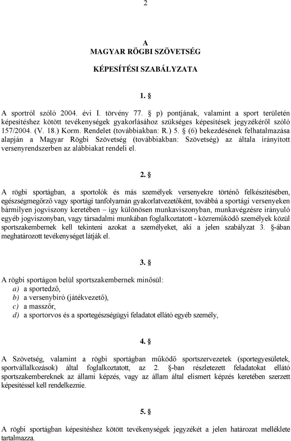 (6) bekezdésének felhatalmazása alapján a Magyar Rögbi Szövetség (továbbiakban: Szövetség) az általa irányított versenyrendszerben az alábbiakat rendeli el. 2.