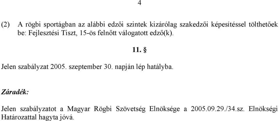 Jelen szabályzat 2005. szeptember 30. napján lép hatályba.