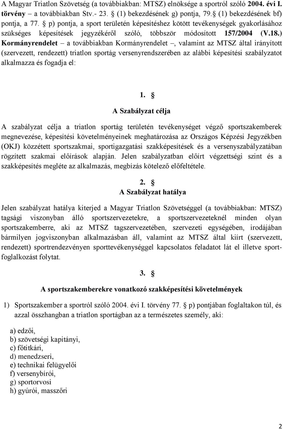 ) Kormányrendelet a továbbiakban Kormányrendelet, valamint az MTSZ által irányított (szervezett, rendezett) triatlon sportág versenyrendszerében az alábbi képesítési szabályzatot alkalmazza és