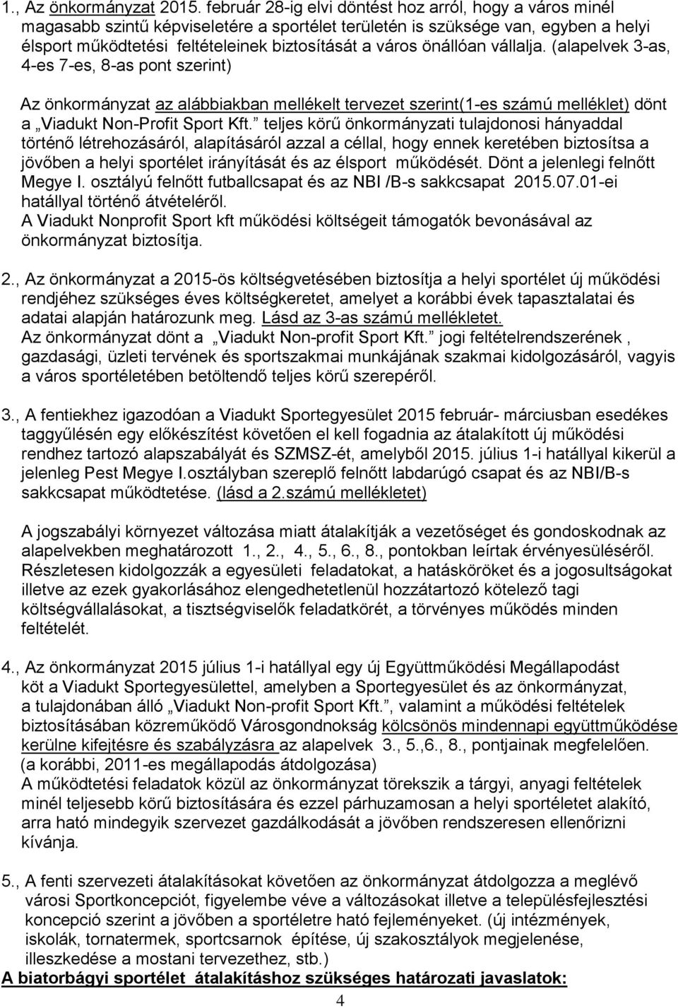 önállóan vállalja. (alapelvek 3-as, 4-es 7-es, 8-as pont szerint) Az önkormányzat az alábbiakban mellékelt tervezet szerint(1-es számú melléklet) dönt a Viadukt Non-Profit Sport Kft.