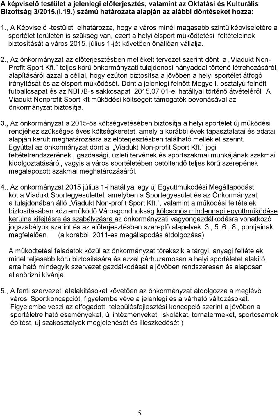 július 1-jét követően önállóan vállalja. 2., Az önkormányzat az előterjesztésben mellékelt tervezet szerint dönt a Viadukt Non- Profit Sport Kft.