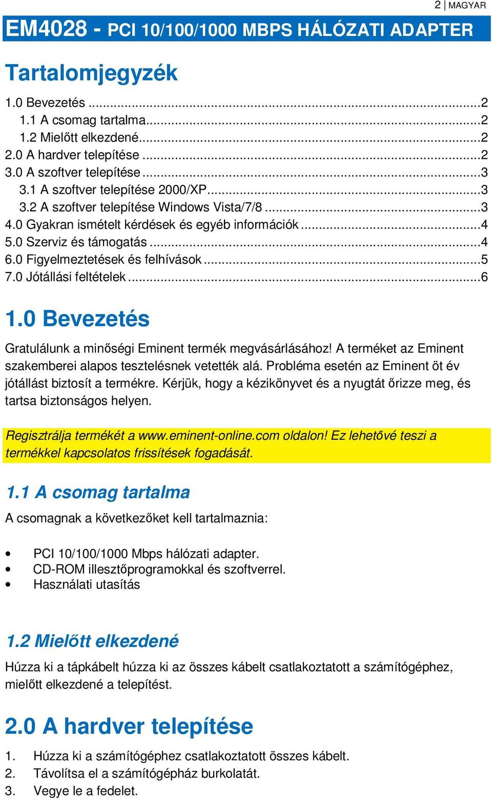 .. 4 6.0 Figyelmeztetések és felhívások... 5 7.0 Jótállási feltételek... 6 1.0 Bevezetés Gratulálunk a minőségi Eminent termék megvásárlásához!